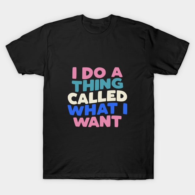 I Do a Thing Called What I Want typography in Blueberry Blue, Almond White, Flamingo Pink and Black T-Shirt by MotivatedType